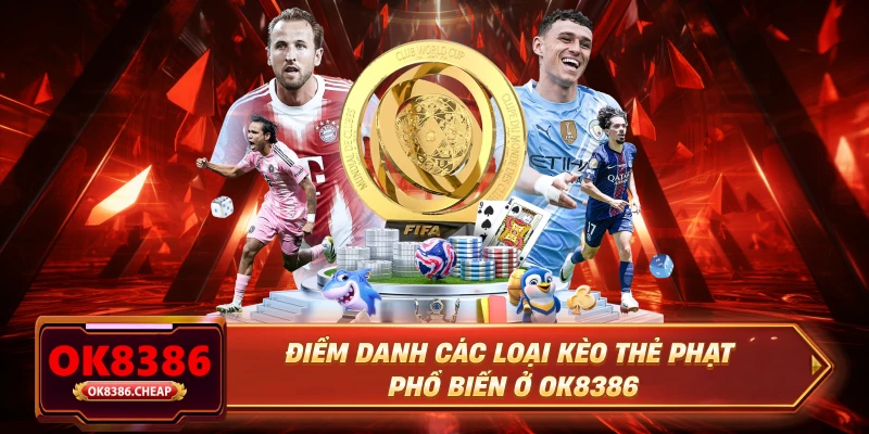 Điểm danh các loại kèo thẻ phạt phổ biến ở OK8386