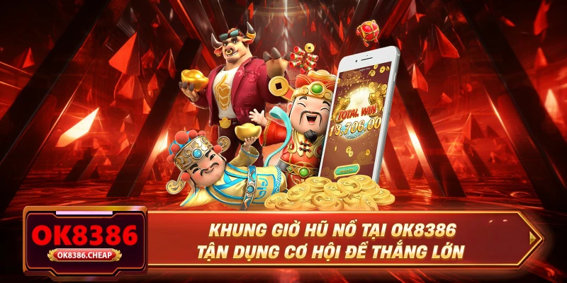 Khung Giờ Hũ Nổ Tại OK8386 - Tận Dụng Cơ Hội Để Thắng Lớn